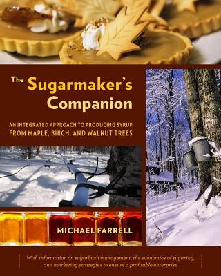 The Sugarmaker's Companion: An Integrated Approach to Producing Syrup from Maple, Birch, and Walnut Trees by Farrell, Michael