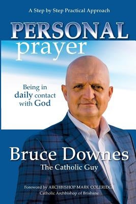 Personal Prayer; A Step by Step Practical Approach: Being in Daily Contact with God by Downes, Bruce