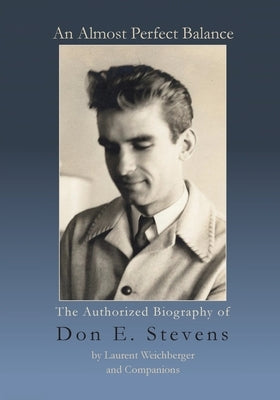 An Almost Perfect Balance, The Authorized Biography of Don E. Stevens by Weichberger, Laurent