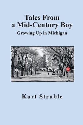 Tales From a Mid-Century Boy: Growing Up in Michigan by Struble, Kurt