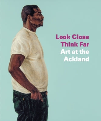Look Close, Think Far: Art at the Ackland by Nisbet, Peter