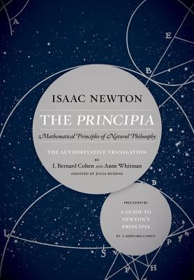 The Principia: The Authoritative Translation and Guide: Mathematical Principles of Natural Philosophy by Newton, Isaac