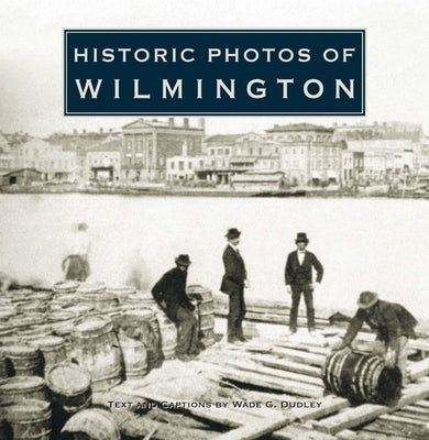 Historic Photos of Wilmington by Dudley, Wade G.