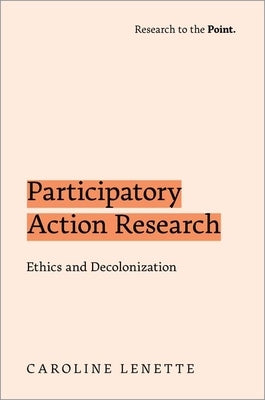 Participatory Action Research: Ethics and Decolonization by Lenette, Caroline