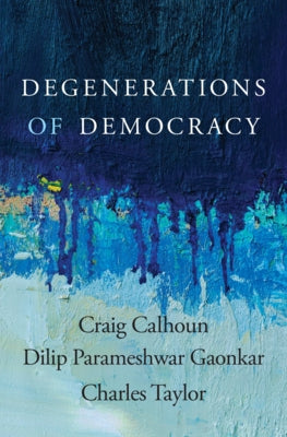 Degenerations of Democracy by Calhoun, Craig