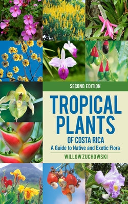 Tropical Plants of Costa Rica: A Guide to Native and Exotic Flora by Zuchowski, Willow