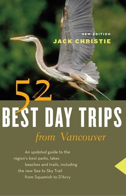 52 Best Day Trips from Vancouver by Christie, Jack