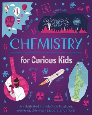 Chemistry for Curious Kids: An Illustrated Introduction to Atoms, Elements, Chemical Reactions, and More! by Huggins-Cooper, Lynn