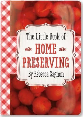 The Little Book of Home Preserving by Peter Pauper Press, Inc