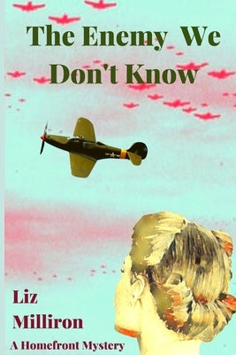 The Enemy We Don't Know: A Homefront Mystery by Milliron, Liz
