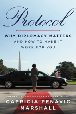 Protocol: The Power of Diplomacy and How to Make It Work for You by Marshall, Capricia Penavic