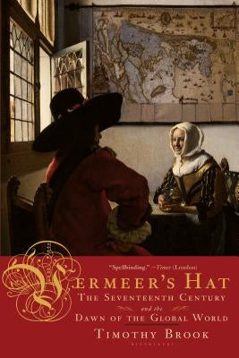 Vermeer's Hat: The Seventeenth Century and the Dawn of the Global World by Brook, Timothy