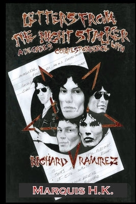 Letters From The Night Stalker: A Decade of Correspondence with Richard Ramirez by K, Marquis H.