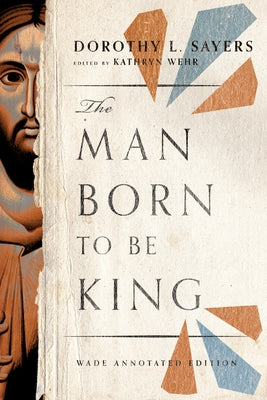 The Man Born to Be King: Wade Annotated Edition by Sayers, Dorothy L.