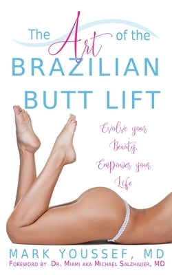 The Art of the Brazilian Butt Lift: Evolve Your Beauty, Empower Your Life by Youssef, Mark