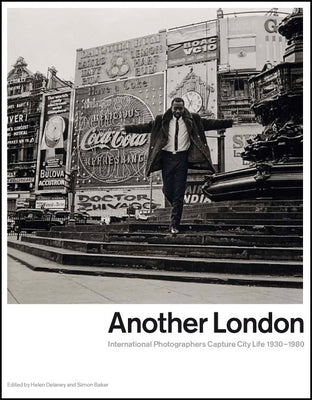 Another London: International Photographers Capture City Life 1930-1980 by Delaney, Helen