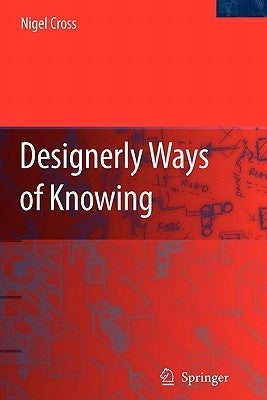 Designerly Ways of Knowing by Cross, Nigel