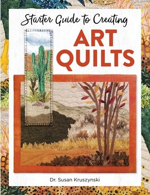 Starter Guide to Creating Art Quilts by Kruszynski, Susan