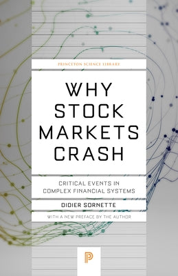 Why Stock Markets Crash: Critical Events in Complex Financial Systems by Sornette, Didier