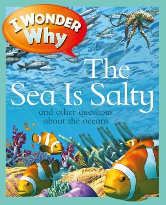 I Wonder Why the Sea Is Salty: And Other Questions about the Oceans by Ganeri, Anita