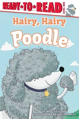Hairy, Hairy Poodle: Ready-To-Read Level 1 by Singer, Marilyn
