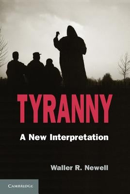 Tyranny: A New Interpretation by Newell, Waller R.