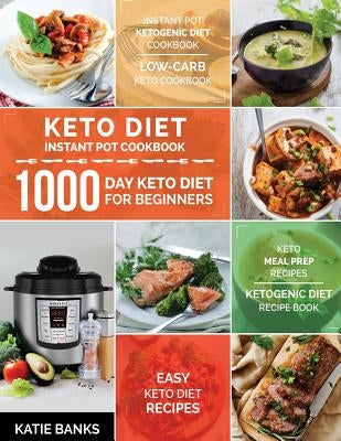 Keto Diet Instant Pot Cookbook: 1000 Day Keto Diet for Beginners: Instant Pot Ketogenic Diet Cookbook: Low-Carb Keto Cookbook: Easy Keto Diet Recipes: by Banks, Katie