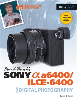 David Busch's Sony Alpha A6400/Ilce-6400 Guide to Digital Photography by Busch, David D.