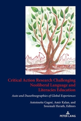 Critical Action Research Challenging Neoliberal Language and Literacies Education; Auto and Duoethnographies of Global Experiences by Gagne&#769;, Antoinette