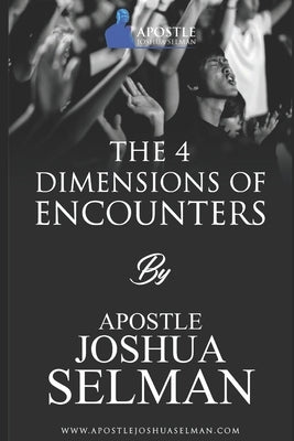 The Four Dimensions of Encounters by Selman, Apostle Joshua