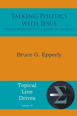 Talking Politics with Jesus: A Process Perspective on the Sermon on the Mount by Epperly, Bruce G.