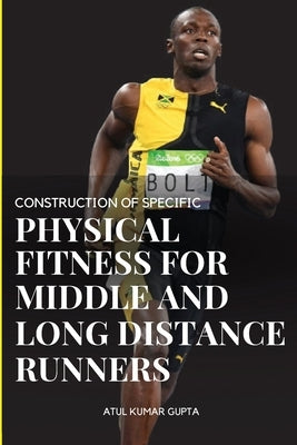 Construction of Specific Physical Fitness for Middle and Long Distance Runners by Kumar, Atul