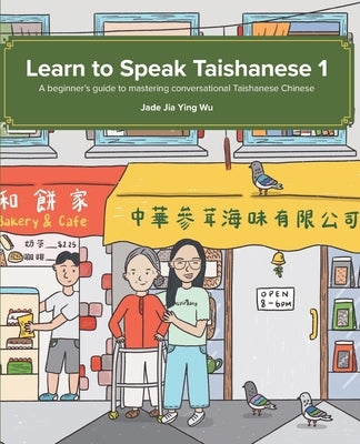 Learn to Speak Taishanese 1: A Beginner's Guide to Mastering Conversational Taishanese Chinese by Wu, Jade Jia Ying