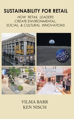 Sustainability for Retail: How Retail Leaders Create Environmental, Social, & Cultural Innovations by Barr, Vilma