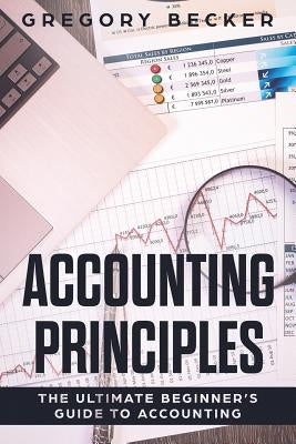 Accounting Principles: The Ultimate Beginner's Guide to Accounting by Becker, Gregory