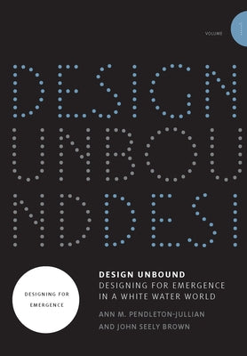 Design Unbound: Designing for Emergence in a White Water World, Volume 1: Designing for Emergence by Pendleton-Jullian, Ann M.