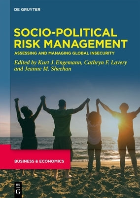 Socio-Political Risk Management: Assessing and Managing Global Insecurity by Engemann, Kurt J.