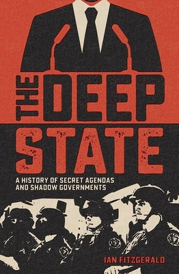 The Deep State: A History of Secret Agendas and Shadow Governments by Fitzgerald, Ian