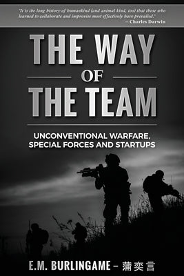 The Way of the Team: Unconventional Warfare, Special Forces and Startups by Burlingame, E. M.