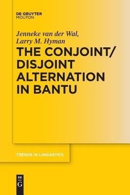 The Conjoint/Disjoint Alternation in Bantu by Van Der Wal, Jenneke