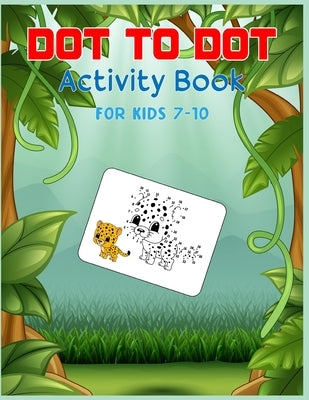 Dot to Dot Activity Book For Kids 7-10: Connect the dot Puzzles for Learning by Publishing, Shobuj