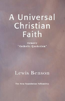 A Universal Christian Faith by Benson, Lewis