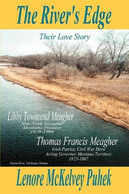 The River's Edge: Libby Townsend Meagher and Thomas Francis Meagher Their Love Story by Puhek, Lenore McKelvey