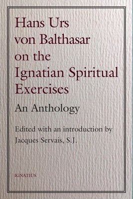 Hans Urs Von Balthasar on the Spiritual Exercises: An Anthology by Servais, Jacques