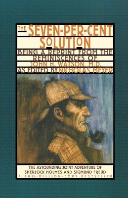 The Seven-Per-Cent Solution: Being a Reprint from the Reminiscences of John H. Watson, M.D. by Meyer, Nicholas