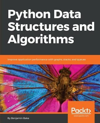 Python Data Structures and Algorithms: Improve application performance with graphs, stacks, and queues by Baka, Benjamin