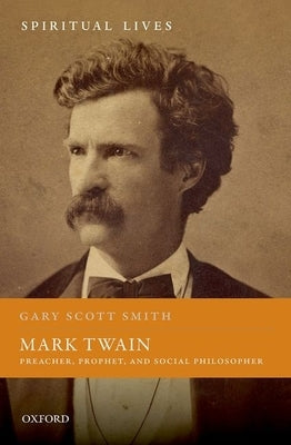 Mark Twain: Preacher, Prophet, and Social Philosopher by Smith, Gary Scott