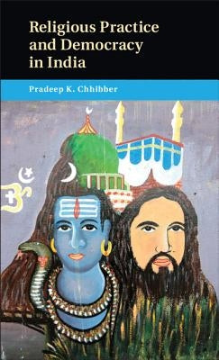 Religious Practice and Democracy in India by Chhibber, Pradeep K.