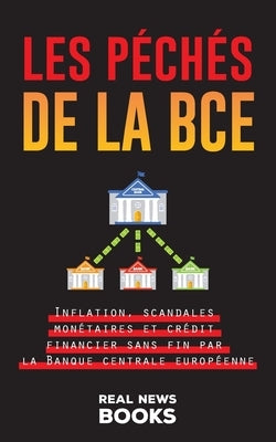 Les péchés de la BCE: Inflation, scandales monétaires et crédit financier sans fin par la Banque centrale européenne by News Books, Real