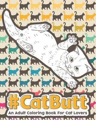 Catbutt: An Adult Coloring Book for Cat Lovers. by Butt, Cat